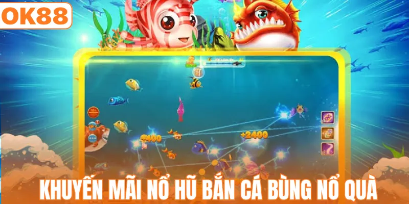 Khuyến mãi nổ hũ bắn cá bùng nổ quà mỗi ngày