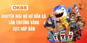 Khuyến mãi nổ hũ bắn cá