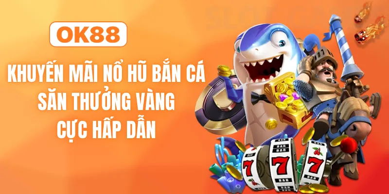 Khuyến mãi nổ hũ bắn cá