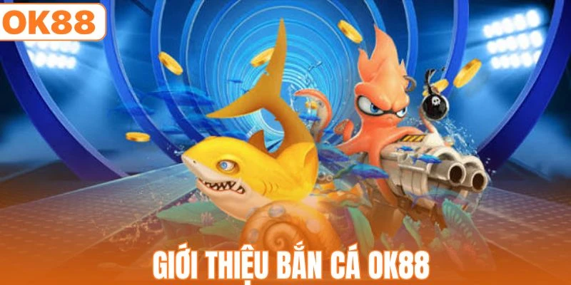 Thông tin sơ lược về chuyên mục bắn cá OK88